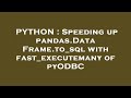 PYTHON : Speeding up pandas.DataFrame.to_sql with fast_executemany of pyODBC