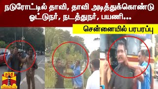 நடுரோட்டில் தாறுமாறாக தாவி, தாவி அடித்துக்கொண்டு ஓட்டுநர், நடத்துநர், பயணி - சென்னையில் பரபரப்பு