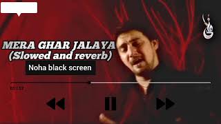 Mera Ghar Jalaya Farhan Ali Waris Slowed And Reverb Noha black screen status