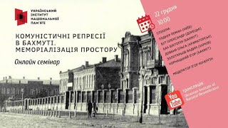 Онлайн семінар «Комуністичні репресії в Бахмуті. Меморіалізація простору»