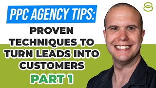 🚀 PPC Agency Tips: Proven Techniques to Turn Leads Into Customers Part 1