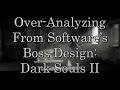 An Over-Analysis of From Software Boss Design: Dark Souls II