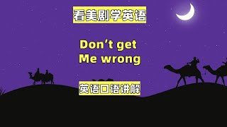 看美剧学英语：don't get me wrong, 英语口语，英语听力，单词