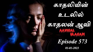 காதலியின் உடலில் காதலன் ஆவி | Aavigal Ulagam - 573 (01-01-2023)