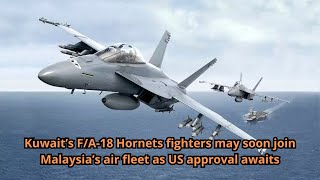 Kuwait’s F/A-18 Hornets fighters may soon join Malaysia’s air fleet as US approval awaits