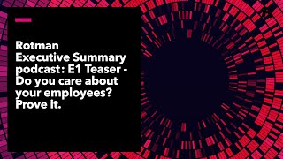 The Rotman Executive Summary podcast - Episode 1 - Do you care about your employees? Prove it.
