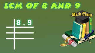 LCM of 8 and 9