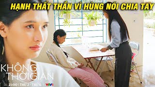 KHÔNG THỜI GIAN | Hạnh THẤT THẦN khi Hùng nói CHIA TAY | VFC OFFICIAL