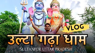 Ulta gadha dham vlog 2024 | उल्टा गढ़ा धाम अमेठी उत्तर प्रदेश