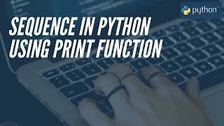 Python Tutorial - Sequence in Python using Print Function (Video 2 in series)