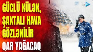 Külək güclənəcək, şaxta olacaq, qar yağacaq: SON DƏQİQƏ xəbərləri