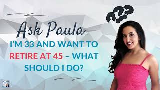 Ask Paula: I’m 33 and Want to Retire at 45 – What Should I Do?