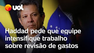 Haddad pede que equipe intensifique trabalho sobre revisão de gastos