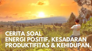 CERITA SOAL ENERGI KESADARAN PRODUKTIFITAS DAN KEHIDUPAN