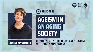 Ageism in an Aging Society with Ashton Applewhite | Now or Never: Long-Term Care Strategy Podcast