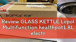 Review GLASS KETTLE Lopol Multifunction healthpot1.8L electric kitchen cooker soup养生壶汤锅健康锅家用烧水壶泡茶煮水