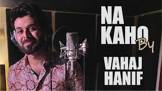 Na Kaho || Vahaj Hanif || Cover (Aaroh)