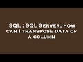 SQL : SQL Server, how can I transpose data of a column