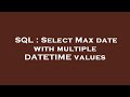 SQL : Select Max date with multiple DATETIME values