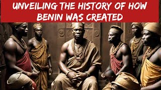 UNVEILING THE HISTORY OF HOW BENIN WAS CREATED