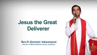 Fr. Dominic Valanmanal | THE RESURRECTION | EPISODE-07 | Jesus the Great Deliverer