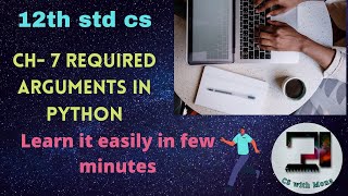 CH-7 REQUIRED ARGUMENTS IN PYTHON