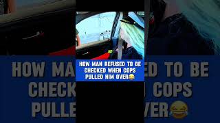 How Man Refused to Be Checked When Cops Pulled Him Over