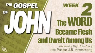 The WORD Became Flesh and Dwelt Among Us | The Gospel of John | Week 2 | 6-21-2023 PM