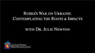 Dr. Julie Newton - Russia's War on Ukraine: Contemplating the Roots & Impacts