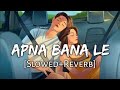 Apna Bana Le [Slowed+Reverb] Lyrics - Arijit Singh | Bhediya | Lofi Music Channel