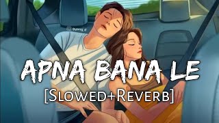 Apna Bana Le [Slowed+Reverb] Lyrics - Arijit Singh | Bhediya | Lofi Music Channel