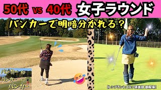 【ラウンド】５０代vs４０代女子対決！バンカーtoバンカー？！明暗分かれる？