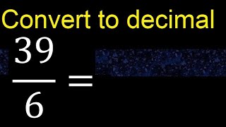 Convert 39/6 to decimal . How To Convert Decimals to Fractions