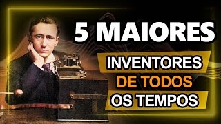 5 MAIORES INVENTORES QUE MUDARAM O MUNDO