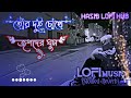 tor dui choke jogoter gum slowed reverb lofi music তোর দুই চোখে জগতের ঘুম sad lofi music