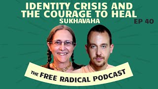 THE FREE RADICAL PODCAST #40 | Identity Crisis and the Courage to Heal - Sukhavaha dasi 2/19/25