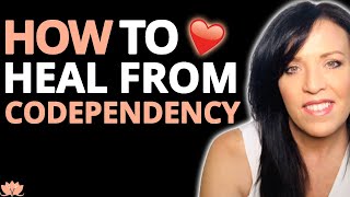 HOW TO HEAL From Codependency & Start Creating HEALTHY RELATIONSHIPS | Lisa Romano