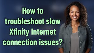 How to troubleshoot slow Xfinity Internet connection issues?