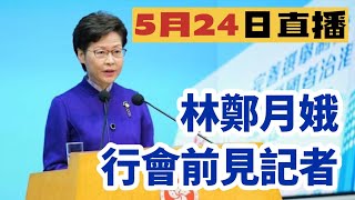 【通視直播】5月24日 香港特區行政長官林鄭月娥行會前見記者