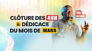 CLÔTURE DES 48H NON-STOP DE PRIÈRES \u0026 DÉDICACE DU MOIS DE MARS - Apôtre Yvan CASTANOU