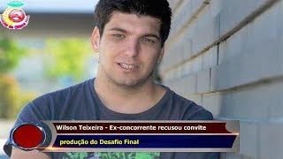 Wilson Teixeira - Ex-concorrente recusou convite   produção do Desafio Final