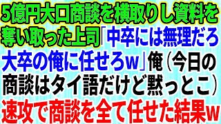 【スカッとする話】5億の大口商談の担当を横取りしたエリート上司「中卒には無理だろw大卒の俺に任せろ無能君w」俺今日の商談タイ語だけど黙っとこ→速攻で商談を全て任せ