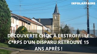 DÉCOUVERTE CHOC À ERSTROFF : LE C*RPS D’UN DISPARU RETROUVÉ 15 ANS APRÈS !