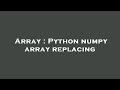 Array : Python numpy array replacing