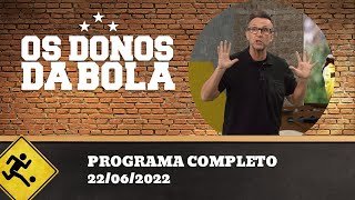 OS DONOS DA BOLA - 22/06/2022 - PROGRAMA COMPLETO