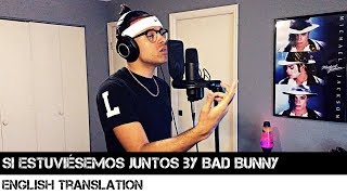 Si Estuviésemos Juntos by Bad Bunny (ENGLISH TRANSLATION)