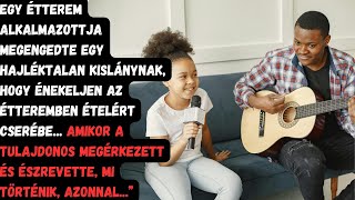 „Egy étterem alkalmazottja megengedte egy hajléktalan kislánynak, hogy énekeljen ételért cserébe, am