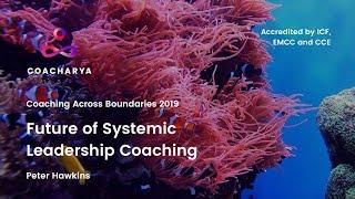 Future of Systemic Leadership Coaching - Peter Hawkins | Coacharya