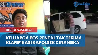 Keluarga Bos Rental Tak Terima dengan Klarifikasi Kapolsek Cinangka