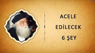 Hasan Burkay (K.S) - ACELE EDİLECEK 6 ŞEY